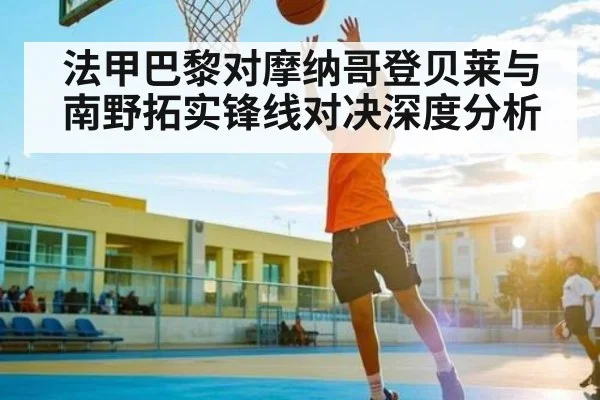 法甲巴黎对摩纳哥登贝莱与南野拓实锋线对决深度分析（c7c7）