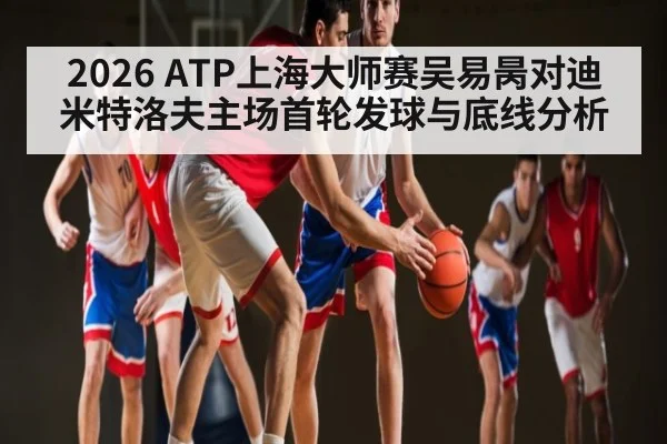 2026 ATP上海大师赛吴易昺对迪米特洛夫主场首轮发球与底线分析（c7c7）